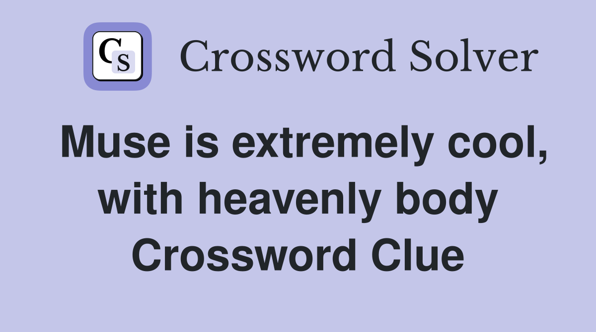 Muse Is Extremely Cool With Heavenly Body Crossword Clue Answers   Muse Is Extremely Cool%2C With Heavenly Body